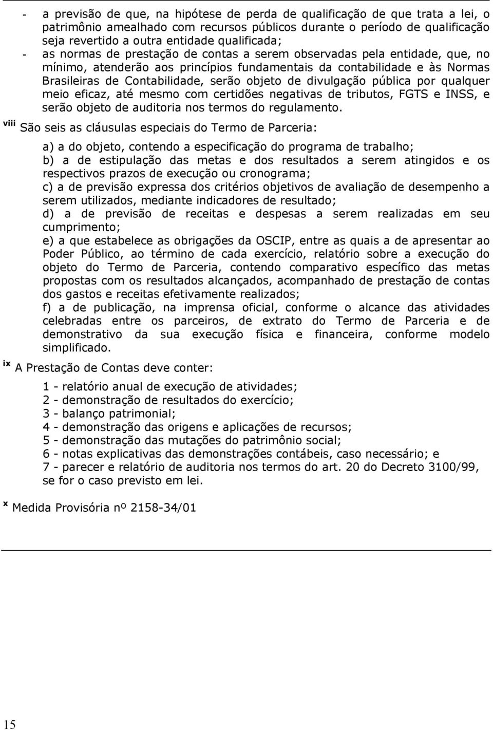 serão objeto de divulgação pública por qualquer meio eficaz, até mesmo com certidões negativas de tributos, FGTS e INSS, e serão objeto de auditoria nos termos do regulamento.