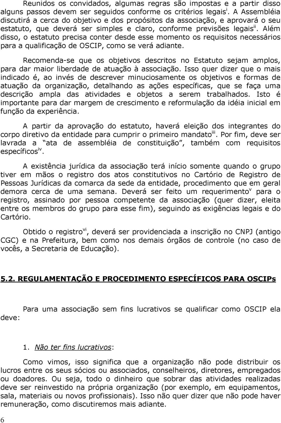 Além disso, o estatuto precisa conter desde esse momento os requisitos necessários para a qualificação de OSCIP, como se verá adiante.