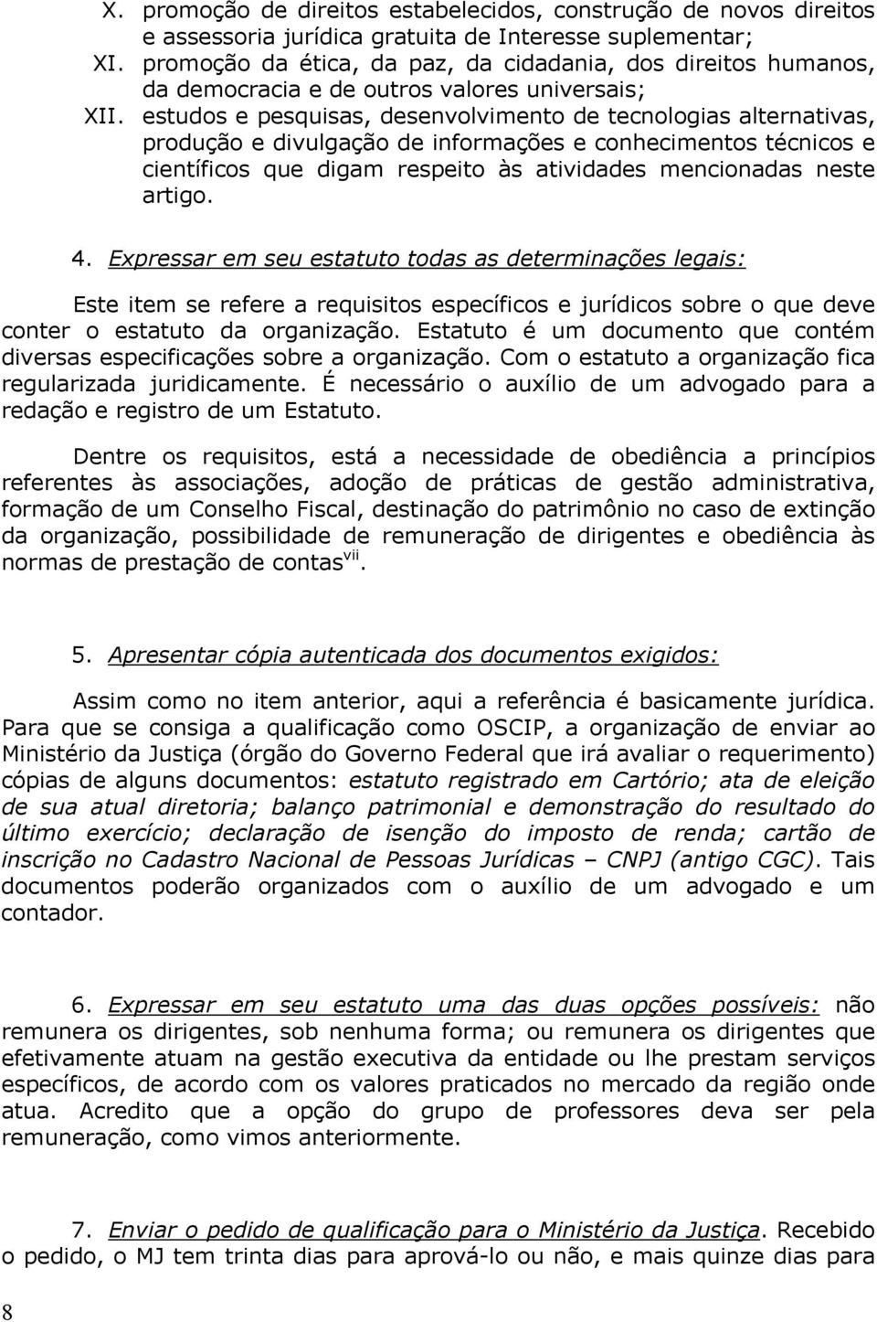 estudos e pesquisas, desenvolvimento de tecnologias alternativas, produção e divulgação de informações e conhecimentos técnicos e científicos que digam respeito às atividades mencionadas neste artigo.