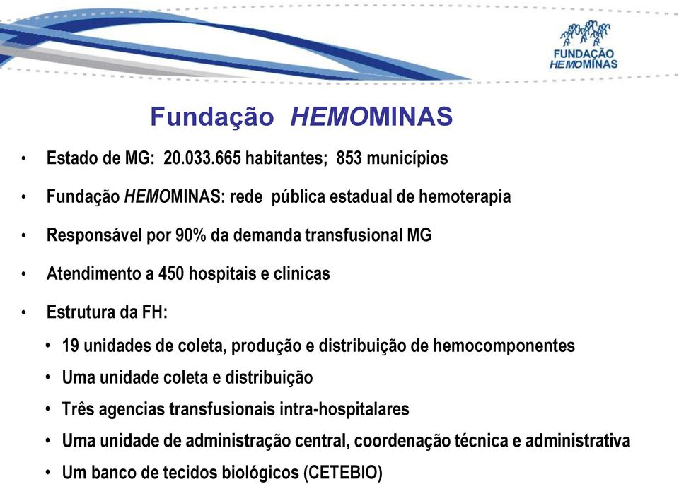 transfusional MG Atendimento a 450 hospitais e clinicas Estrutura da FH: 19 unidades de coleta, produção e distribuição de
