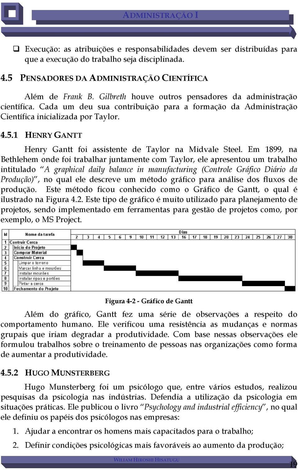 1 HENRY GANTT Henry Gantt foi assistente de Taylor na Midvale Steel.