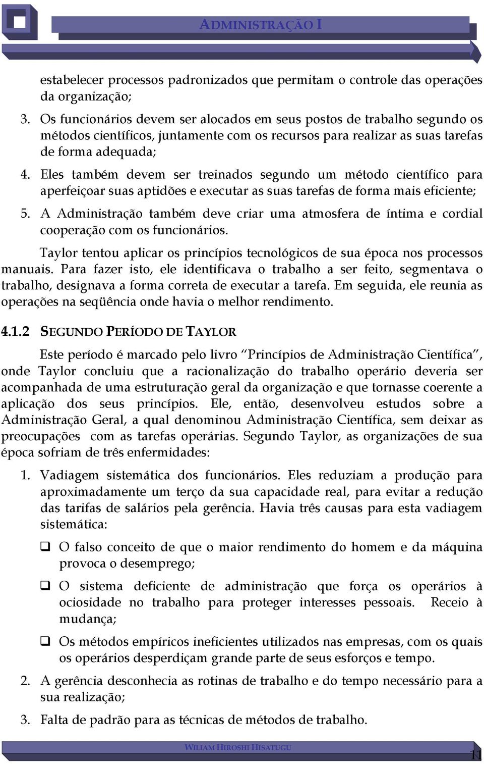 Eles também devem ser treinados segundo um método científico para aperfeiçoar suas aptidões e executar as suas tarefas de forma mais eficiente; 5.