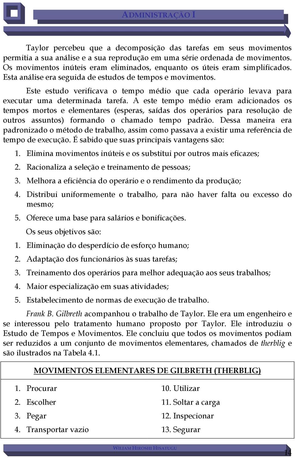 Este estudo verificava o tempo médio que cada operário levava para executar uma determinada tarefa.