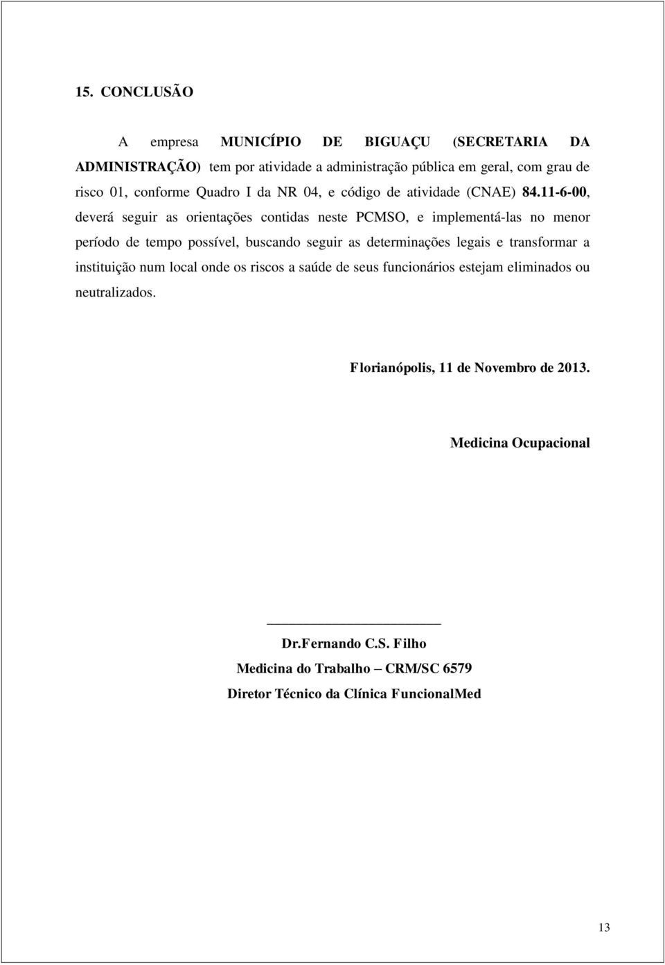 11-6-00, deverá seguir as orientações contidas neste PCMSO, e implementá-las no menor período de tempo possível, buscando seguir as determinações legais e