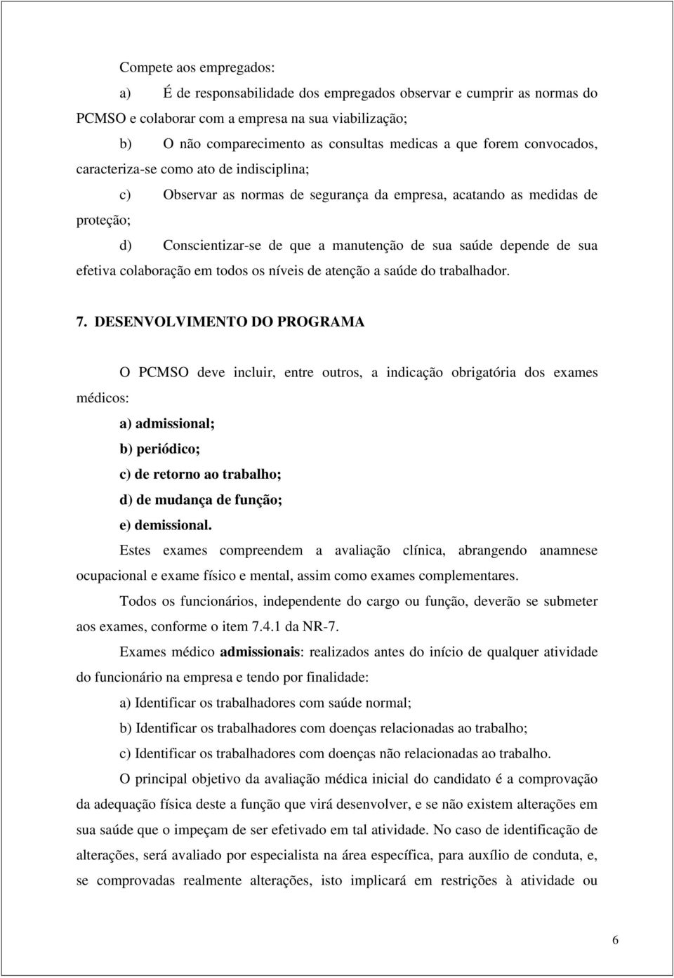 de sua efetiva colaboração em todos os níveis de atenção a saúde do trabalhador. 7.