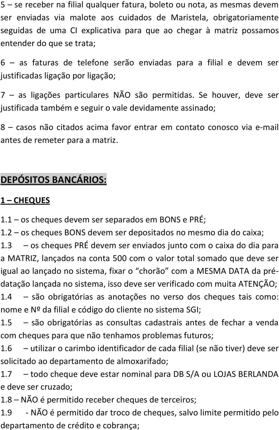 Se houver, deve ser justificada também e seguir o vale devidamente assinado; 8 casos não citados acima favor entrar em contato conosco via e-mail antes de remeter para a matriz.