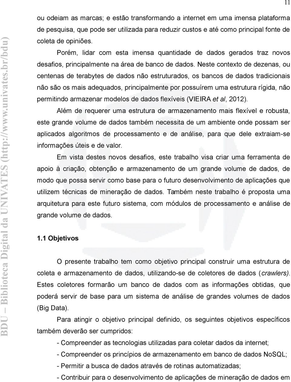 Neste contexto de dezenas, ou centenas de terabytes de dados não estruturados, os bancos de dados tradicionais não são os mais adequados, principalmente por possuírem uma estrutura rígida, não