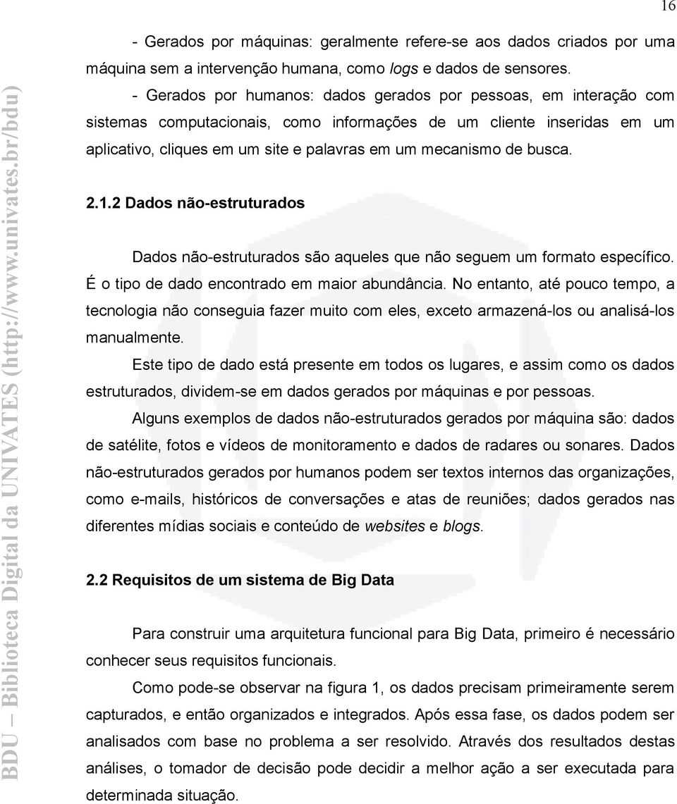 busca. 2.1.2 Dados não-estruturados Dados não-estruturados são aqueles que não seguem um formato específico. É o tipo de dado encontrado em maior abundância.