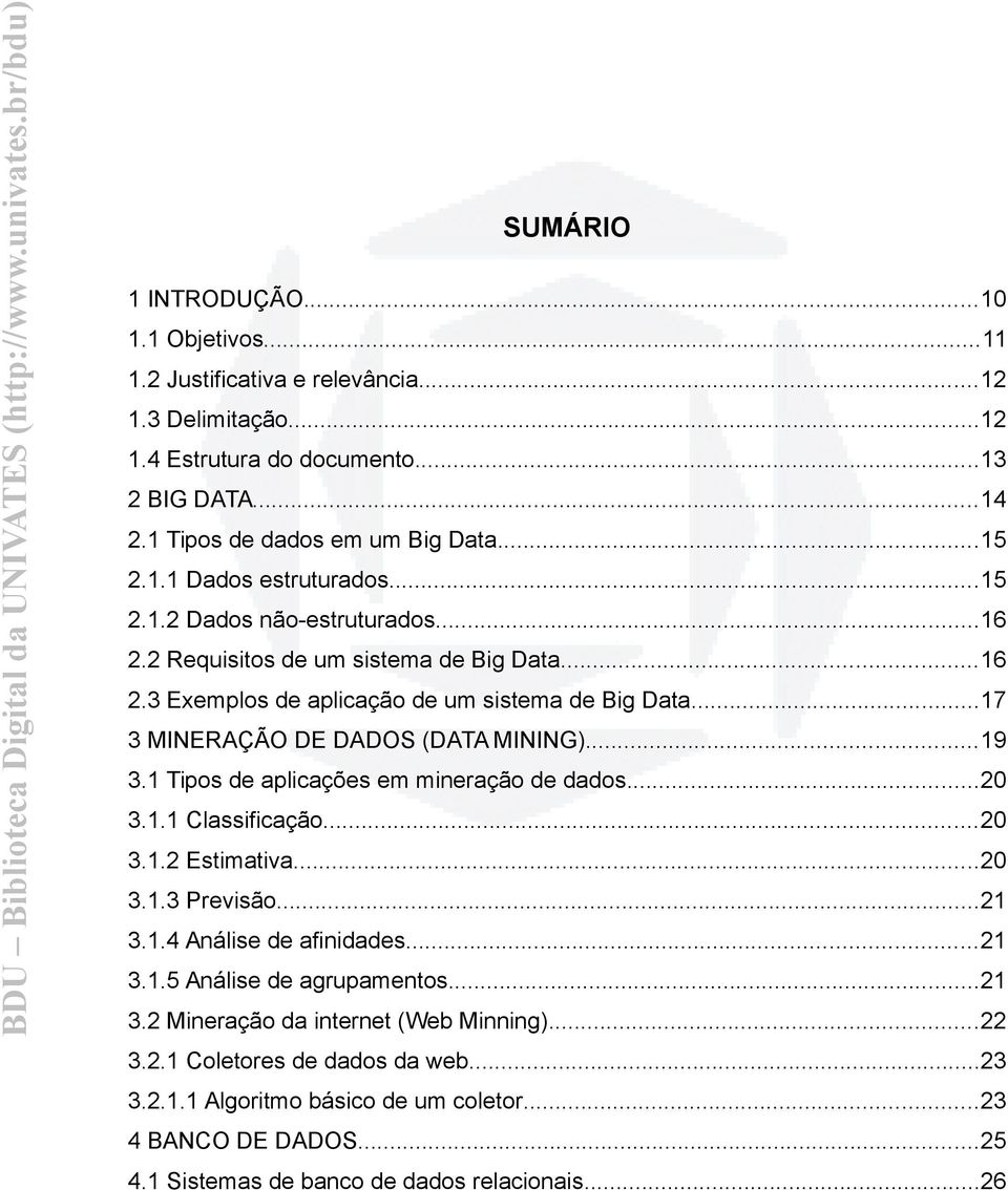 1 Tipos de aplicações em mineração de dados...20 3.1.1 Classificação...20 3.1.2 Estimativa...20 3.1.3 Previsão...21 3.1.4 Análise de afinidades...21 3.1.5 Análise de agrupamentos...21 3.2 Mineração da internet (Web Minning).