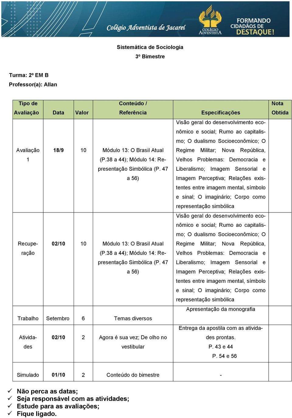 47 a 56) Trabalho Setembro 6 Temas diversos Atividades 02/10 2 Agora é sua vez; De olho no vestibular Visão geral do desenvolvimento econômico e social; Rumo ao capitalismo; O dualismo