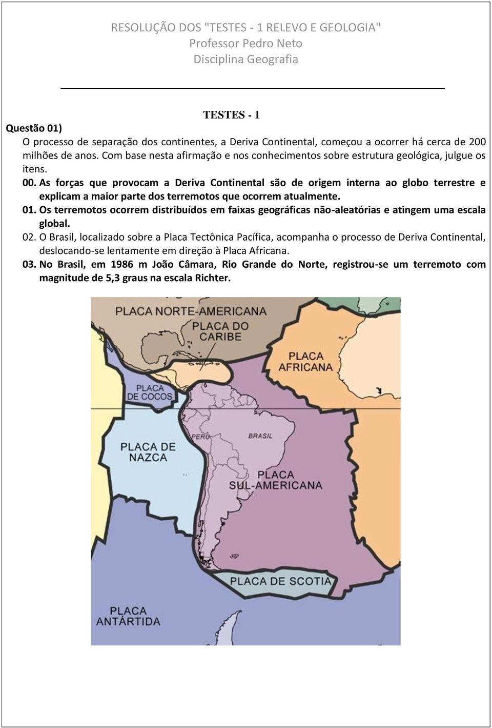 As forças que provocam a Deriva Continental são de origem interna ao globo terrestre e explicam a maior parte dos terremotos que ocorrem atualmente. 01.