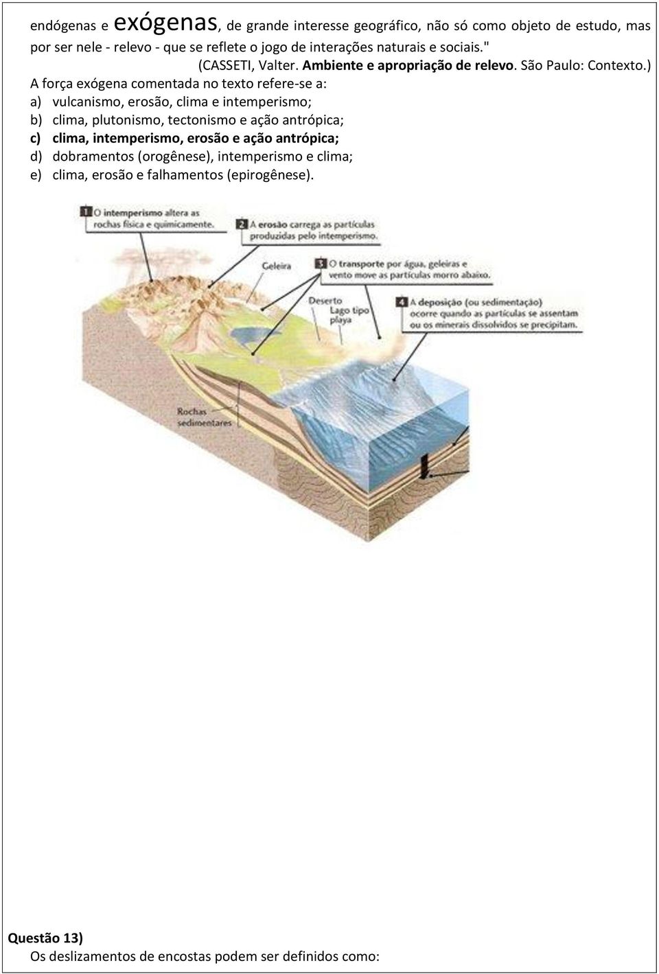 ) A força exógena comentada no texto refere-se a: a) vulcanismo, erosão, clima e intemperismo; b) clima, plutonismo, tectonismo e ação antrópica; c)