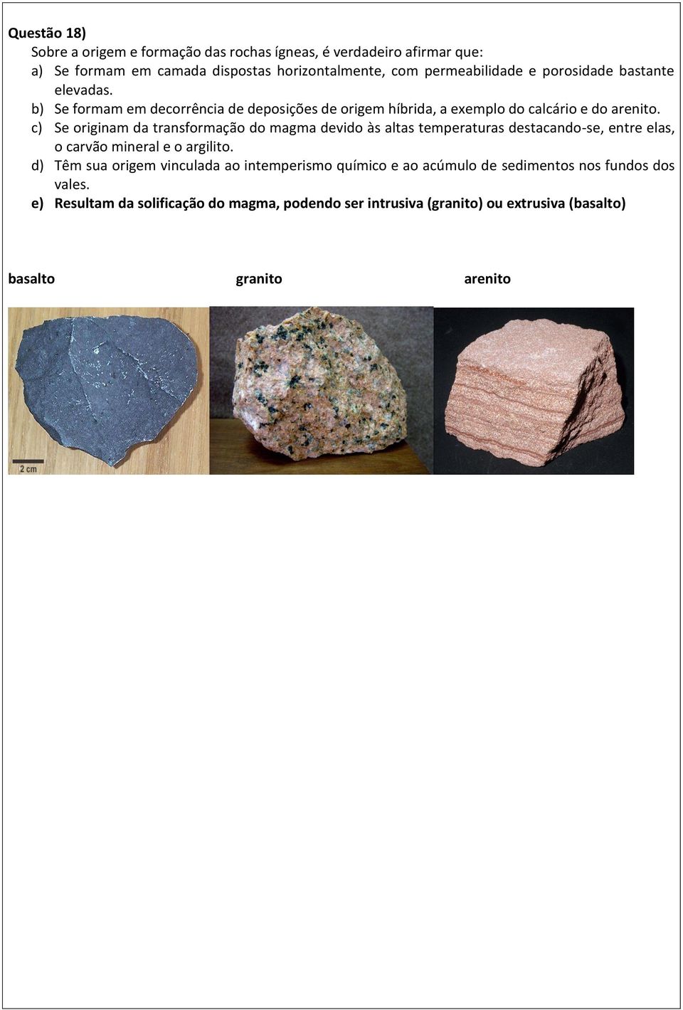 c) Se originam da transformação do magma devido às altas temperaturas destacando-se, entre elas, o carvão mineral e o argilito.