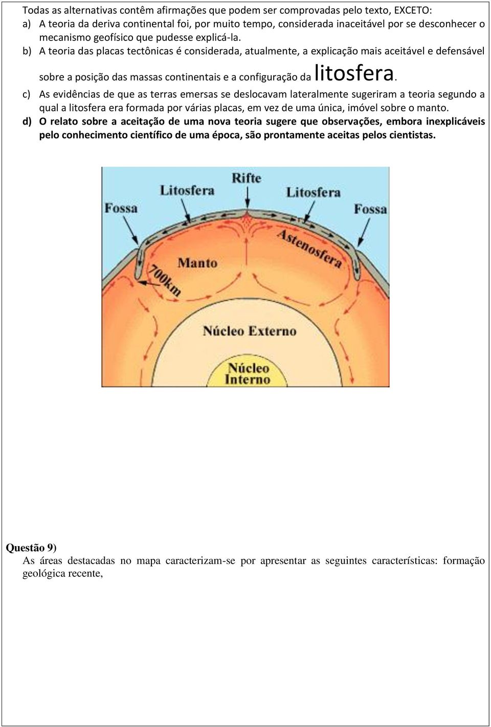 b) A teoria das placas tectônicas é considerada, atualmente, a explicação mais aceitável e defensável sobre a posição das massas continentais e a configuração da litosfera.