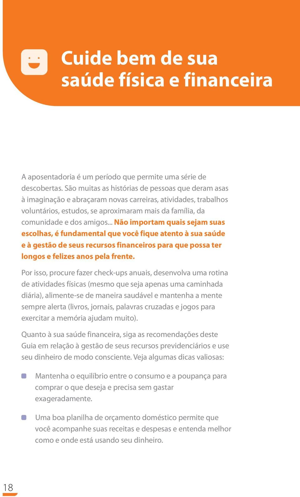 .. Não importam quais sejam suas escolhas, é fundamental que você fique atento à sua saúde e à gestão de seus recursos financeiros para que possa ter longos e felizes anos pela frente.