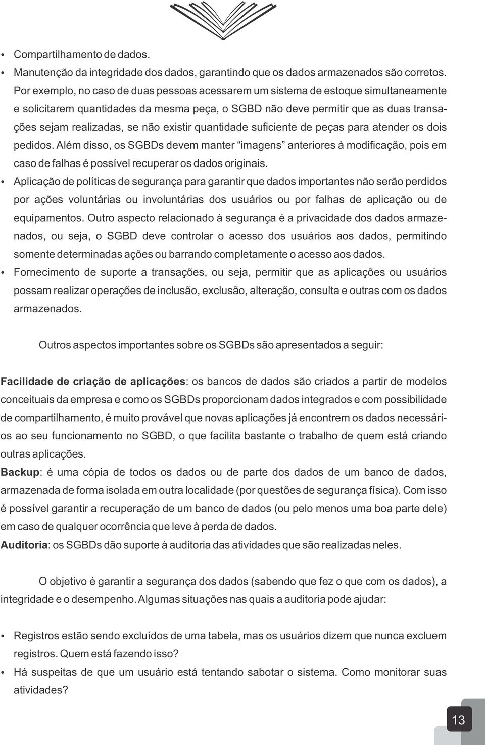 existir quantidade suficiente de peças para atender os dois pedidos. Além disso, os SGBDs devem manter imagens anteriores à modificação, pois em caso de falhas é possível recuperar os dados originais.