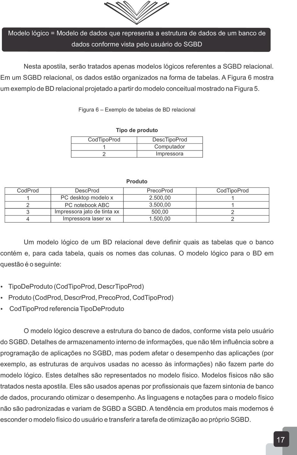 Figura 6 Exemplo de tabelas de BD relacional CodTipoProd 1 2 Tipo de produto DescTipoProd Computador Impressora Produto CodProd 1 2 3 4 DescProd PC desktop modelo x PC notebook ABC Impressora jato de