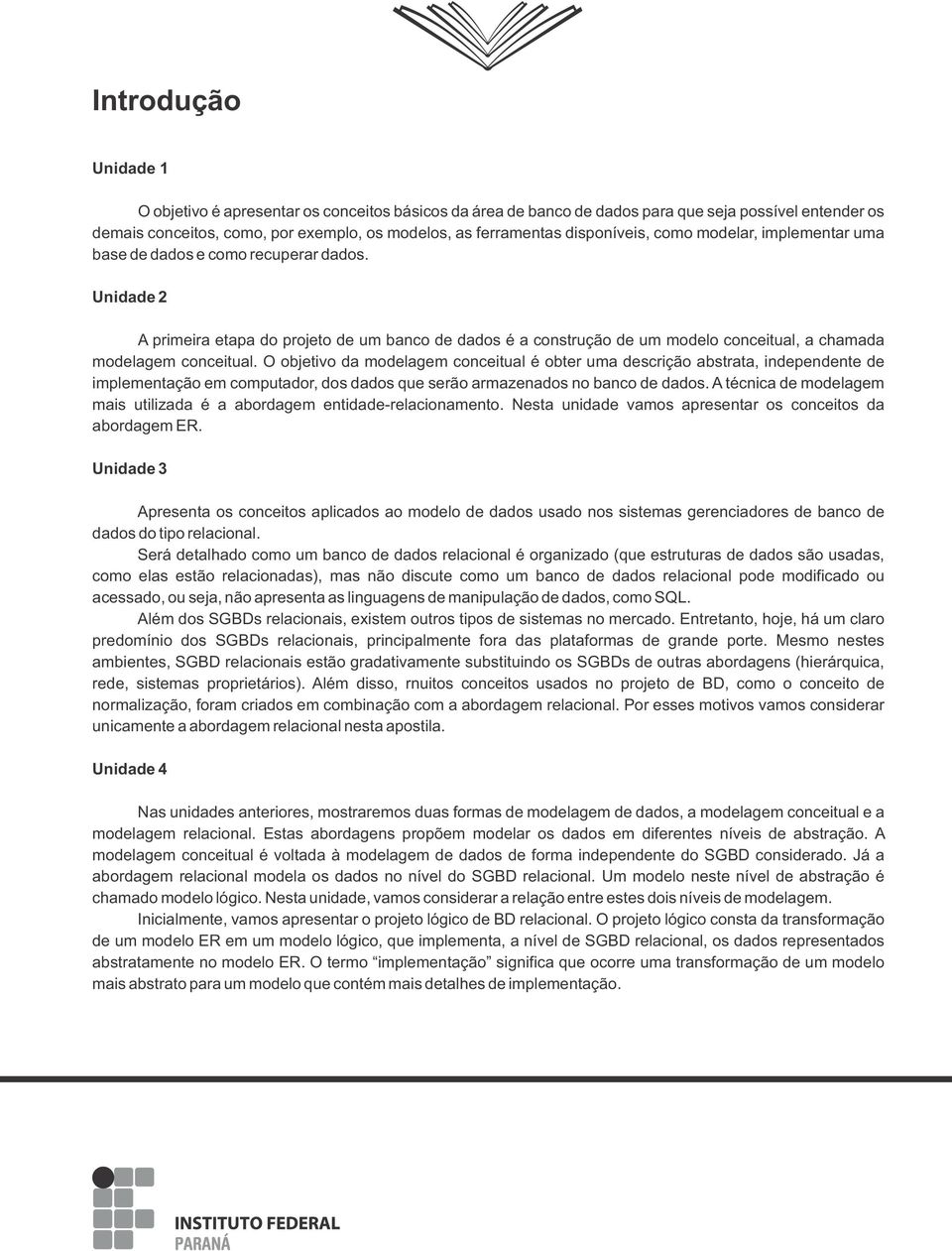 Unidade 2 A primeira etapa do projeto de um banco de dados é a construção de um modelo conceitual, a chamada modelagem conceitual.