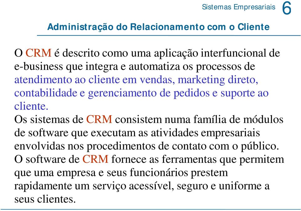 Os sistemas de CRM consistem numa família de módulos de software que executam as atividades empresariais envolvidas nos procedimentos de contato com