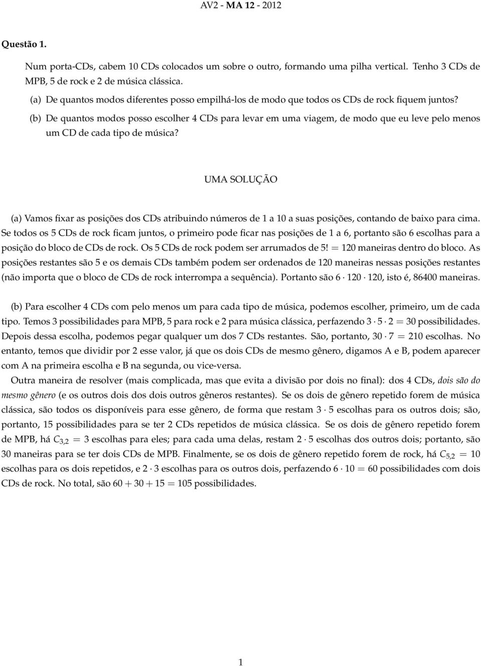 (b) De quantos modos posso escolher 4 CDs para levar em uma viagem, de modo que eu leve pelo menos um CD de cada tipo de música?