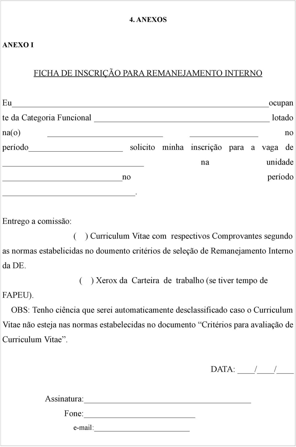 Entrego a comissão: ( ) Curriculum Vitae com respectivos Comprovantes segundo as normas estabelicidas no doumento critérios de seleção de Remanejamento