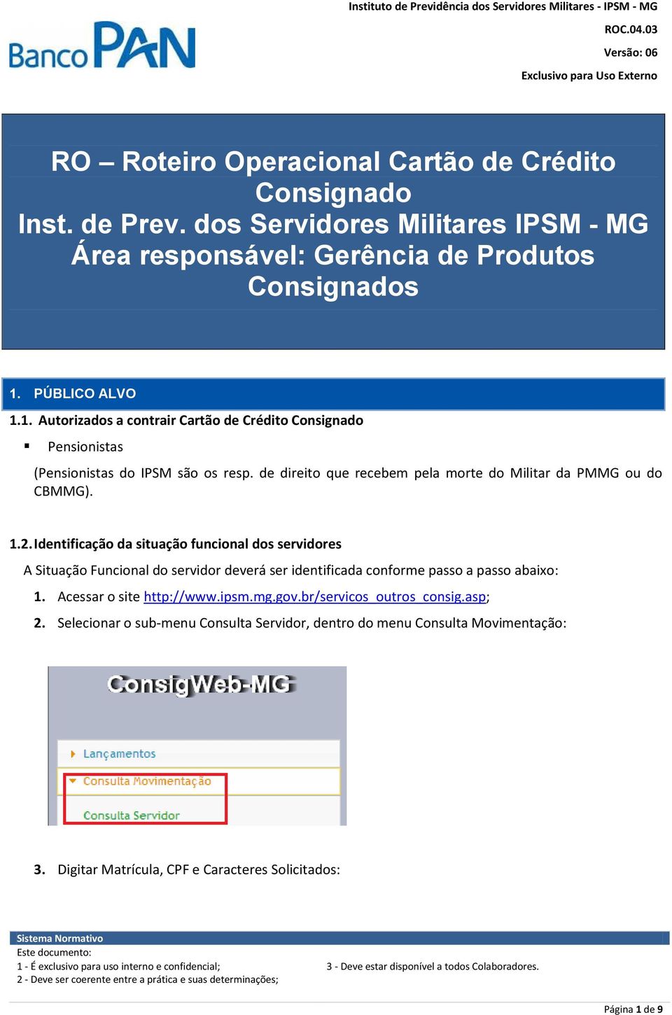 Identificação da situação funcional dos servidores A Situação Funcional do servidor deverá ser identificada conforme passo a passo abaixo: 1. Acessar o site http://www.ipsm.mg.gov.