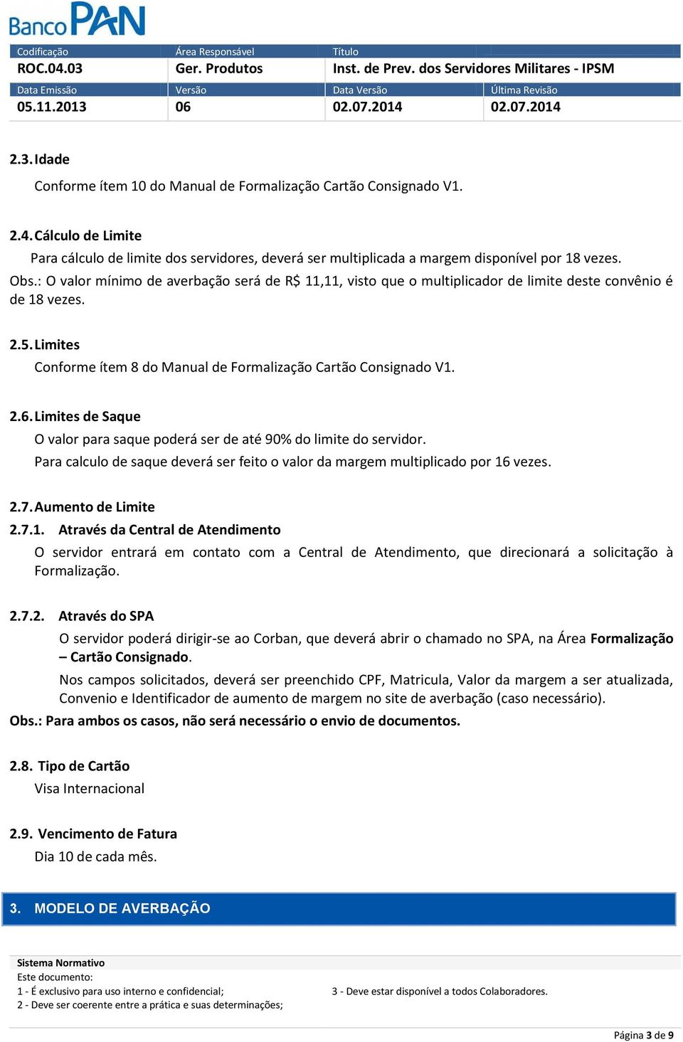 Limites de Saque O valor para saque poderá ser de até 90% do limite do servidor. Para calculo de saque deverá ser feito o valor da margem multiplicado por 16