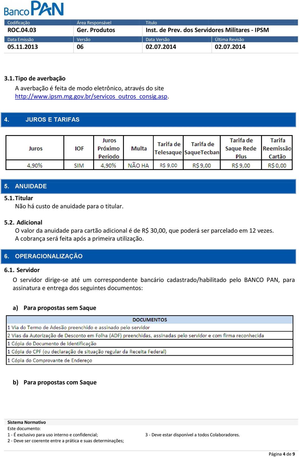 Adicional O valor da anuidade para cartão adicional é de R$ 30,00, que poderá ser parcelado em 12 vezes. A cobrança será feita após a primeira utilização.