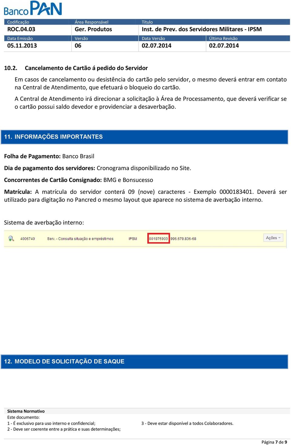 INFORMAÇÕES IMPORTANTES FOAÇÕES INPORTANTES Folha de Pagamento: Banco Brasil Dia de pagamento dos servidores: Cronograma disponibilizado no Site.
