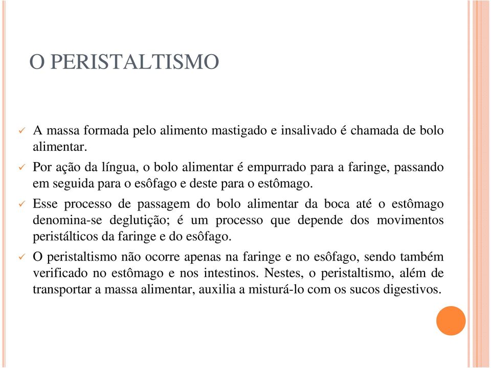 Esse processo de passagem do bolo alimentar da boca até o estômago denomina-se deglutição; é um processo que depende dos movimentos peristálticos da