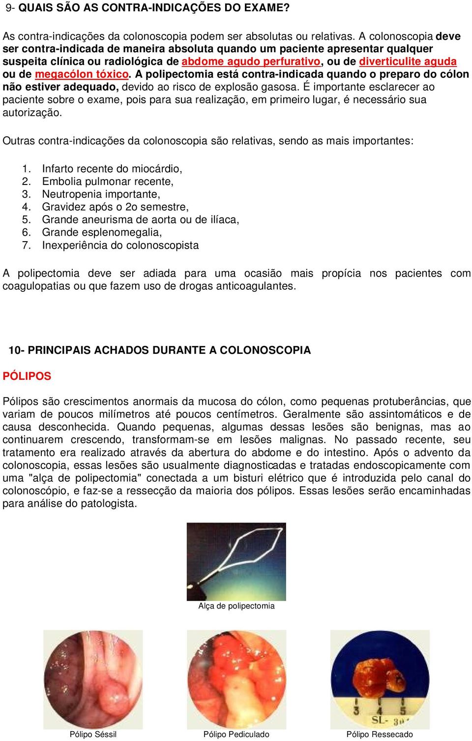 megacólon tóxico. A polipectomia está contra-indicada quando o preparo do cólon não estiver adequado, devido ao risco de explosão gasosa.