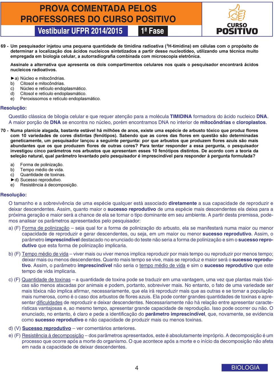 Otamanhoeasobrevivênciadeumaespéciequalquer está associado diretamente a sua capacidade de reproduzir e deixar descendentes.