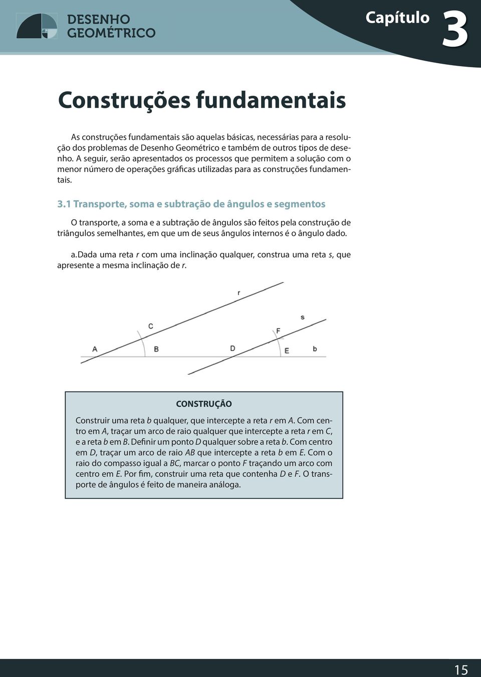 1 Transporte, soma e subtração de ângulos e segmentos O transporte, a soma e a subtração de ângulos são feitos pela construção de triângulos semelhantes, em que um de seus ângulos internos é o ângulo