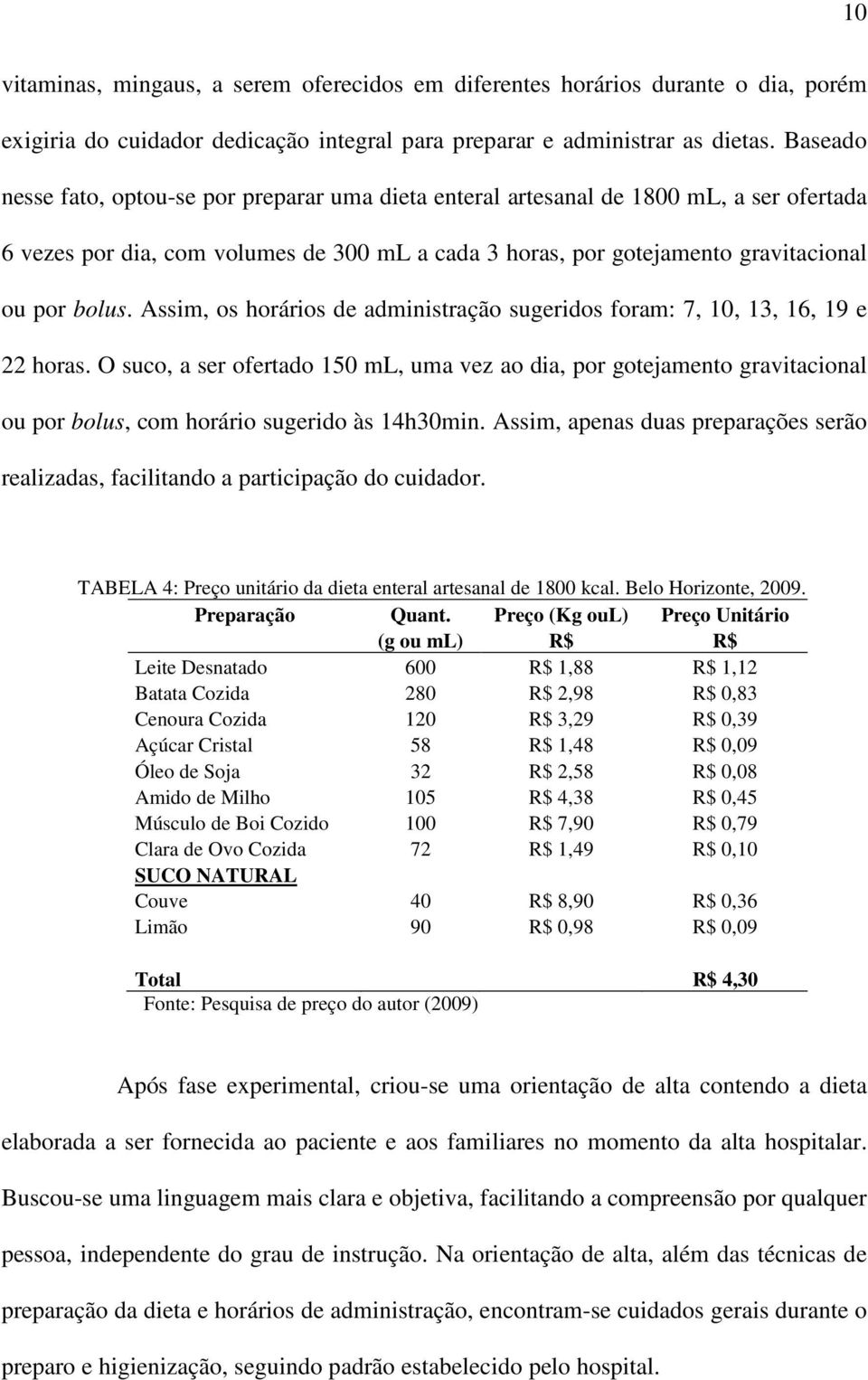 Assim, os horários de administração sugeridos foram: 7, 10, 13, 16, 19 e 22 horas.