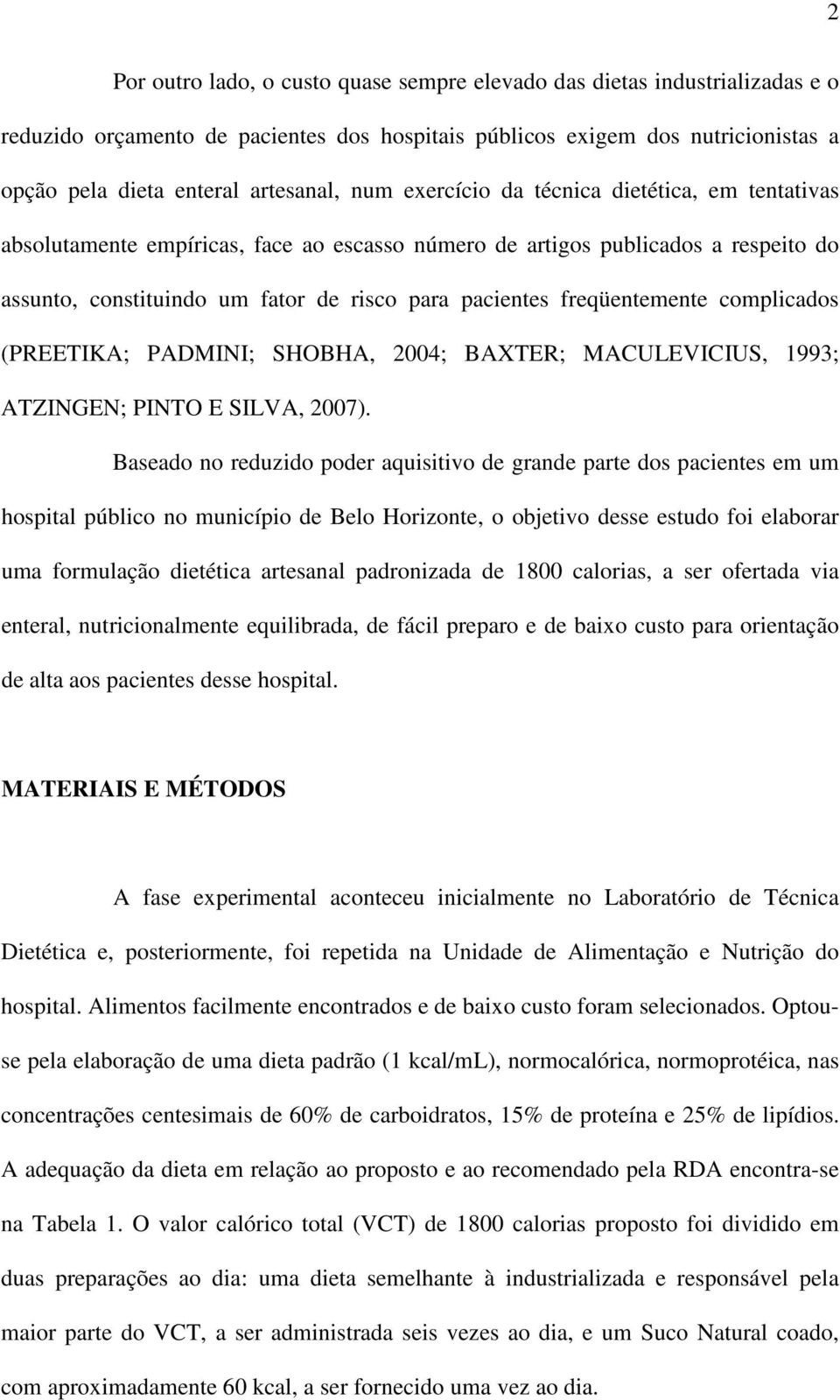 freqüentemente complicados (PREETIKA; PADMINI; SHOBHA, 2004; BAXTER; MACULEVICIUS, 1993; ATZINGEN; PINTO E SILVA, 2007).