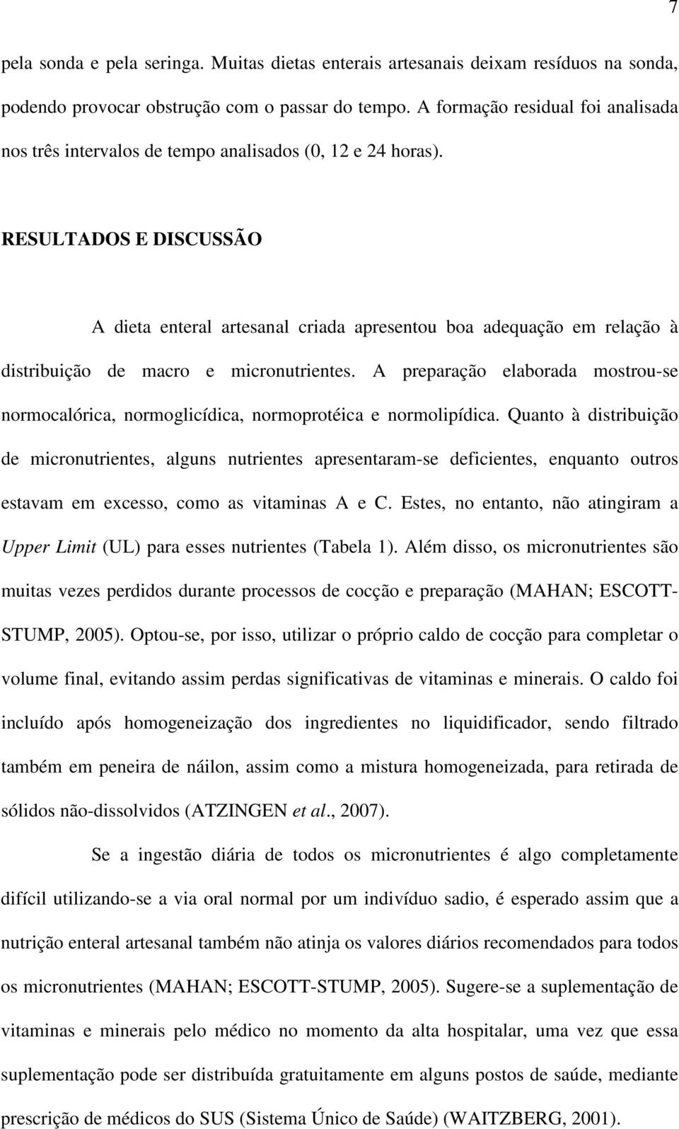 RESULTADOS E DISCUSSÃO A dieta enteral artesanal criada apresentou boa adequação em relação à distribuição de macro e micronutrientes.