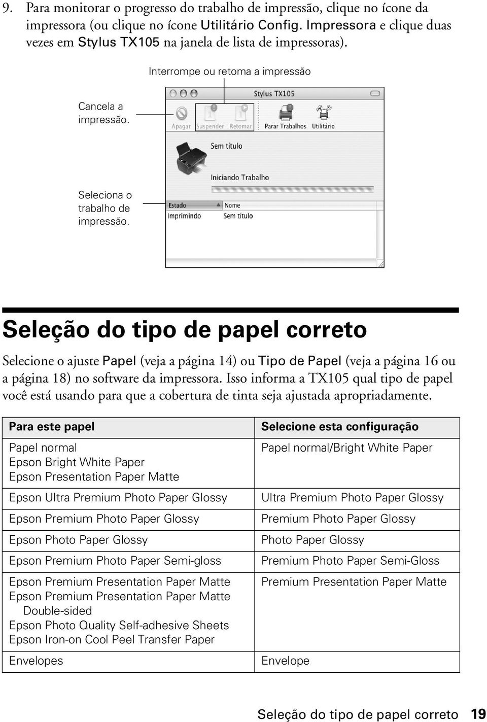 Seleção do tipo de papel correto Selecione o ajuste Papel (veja a página 14) ou Tipo de Papel (veja a página 16 ou a página 18) no software da impressora.
