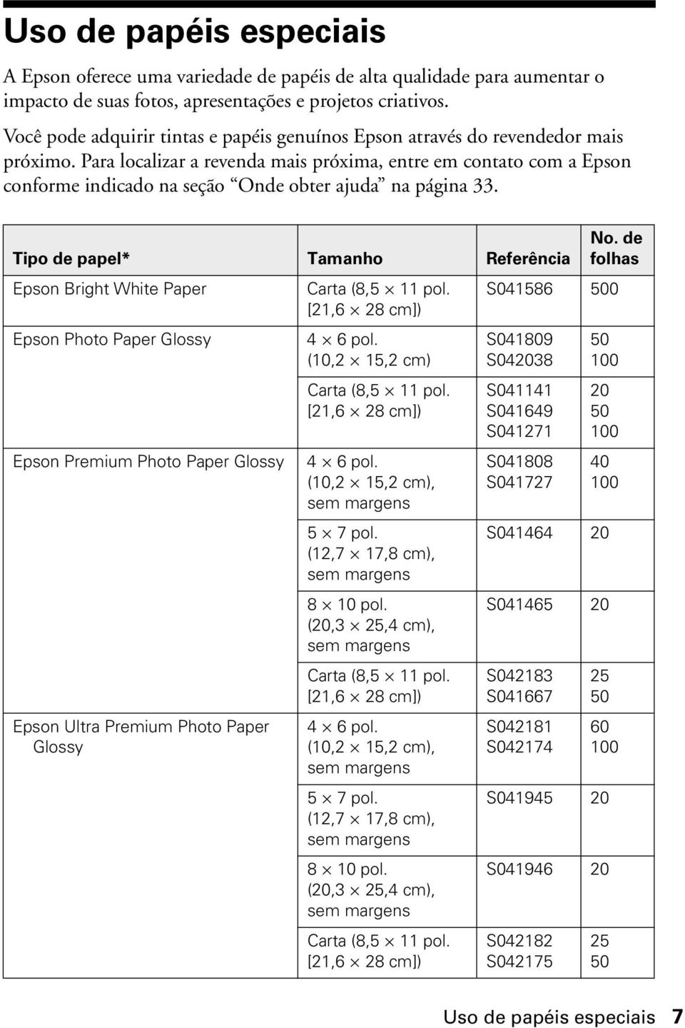 Para localizar a revenda mais próxima, entre em contato com a Epson conforme indicado na seção Onde obter ajuda na página 33. Tipo de papel* Tamanho Referência No.