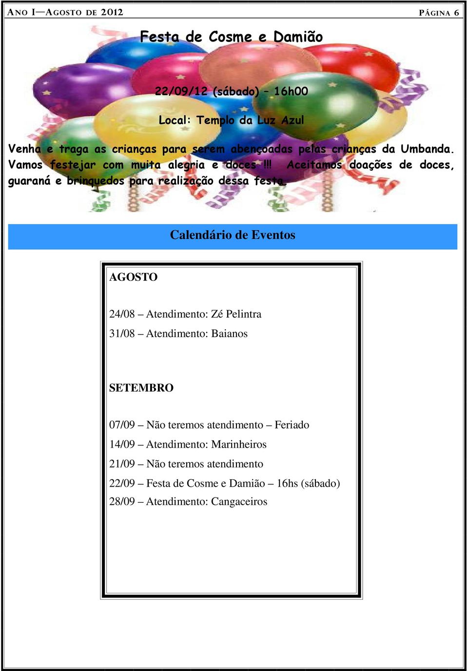 !! Aceitamos doações de doces, guaraná e brinquedos para realização dessa festa.