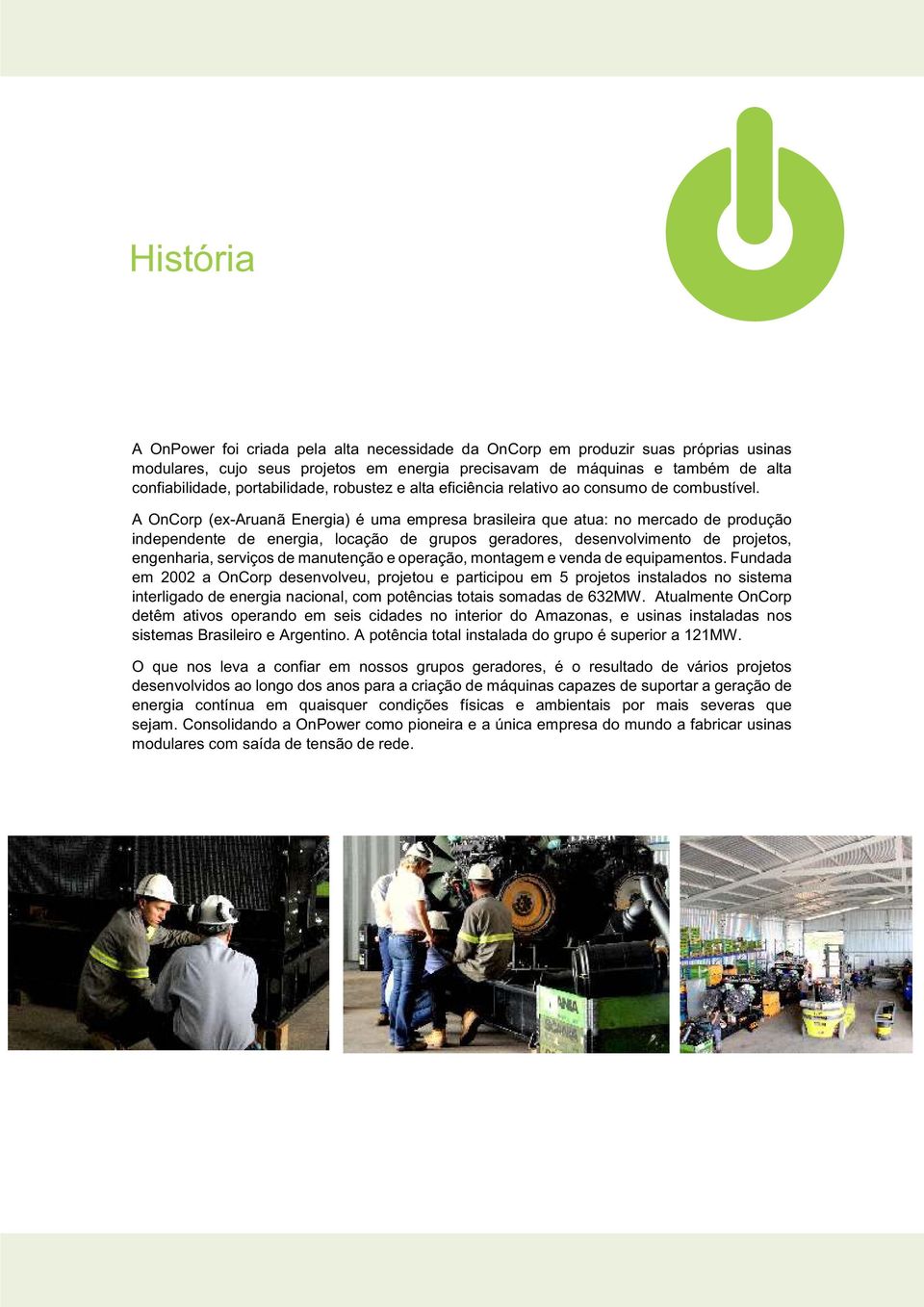 A OnCorp (ex-aruanã Energia) é uma empresa brasileira que atua: no mercado de produção independente de energia, locação de grupos geradores, desenvolvimento de projetos, engenharia, serviços de