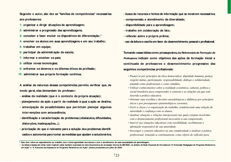 envolver os pais; 8- utilizar novas tecnologias; 9- enfrentar os deveres e os dilemas éticos da profissão; 10- administrar sua própria formação contínua.