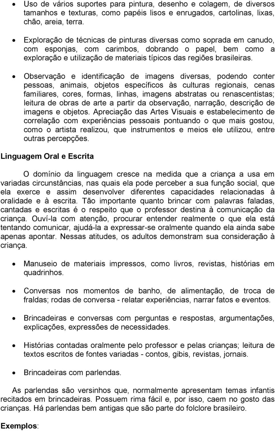 Observação e identificação de imagens diversas, podendo conter pessoas, animais, objetos específicos às culturas regionais, cenas familiares, cores, formas, linhas, imagens abstratas ou