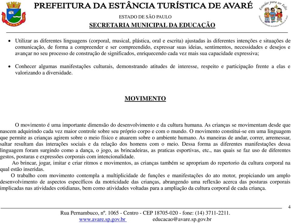 demonstrando atitudes de interesse, respeito e participação frente a elas e valorizando a diversidade. MOVIMENTO O movimento é uma importante dimensão do desenvolvimento e da cultura humana.