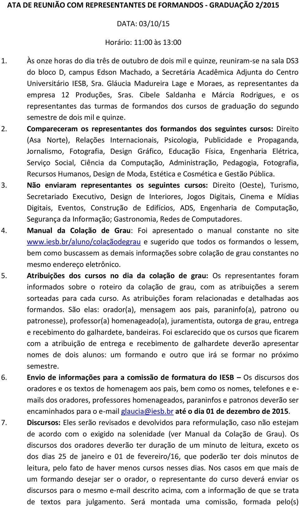 Gláucia Madureira Lage e Moraes, as representantes da empresa 12 Produções, Sras.