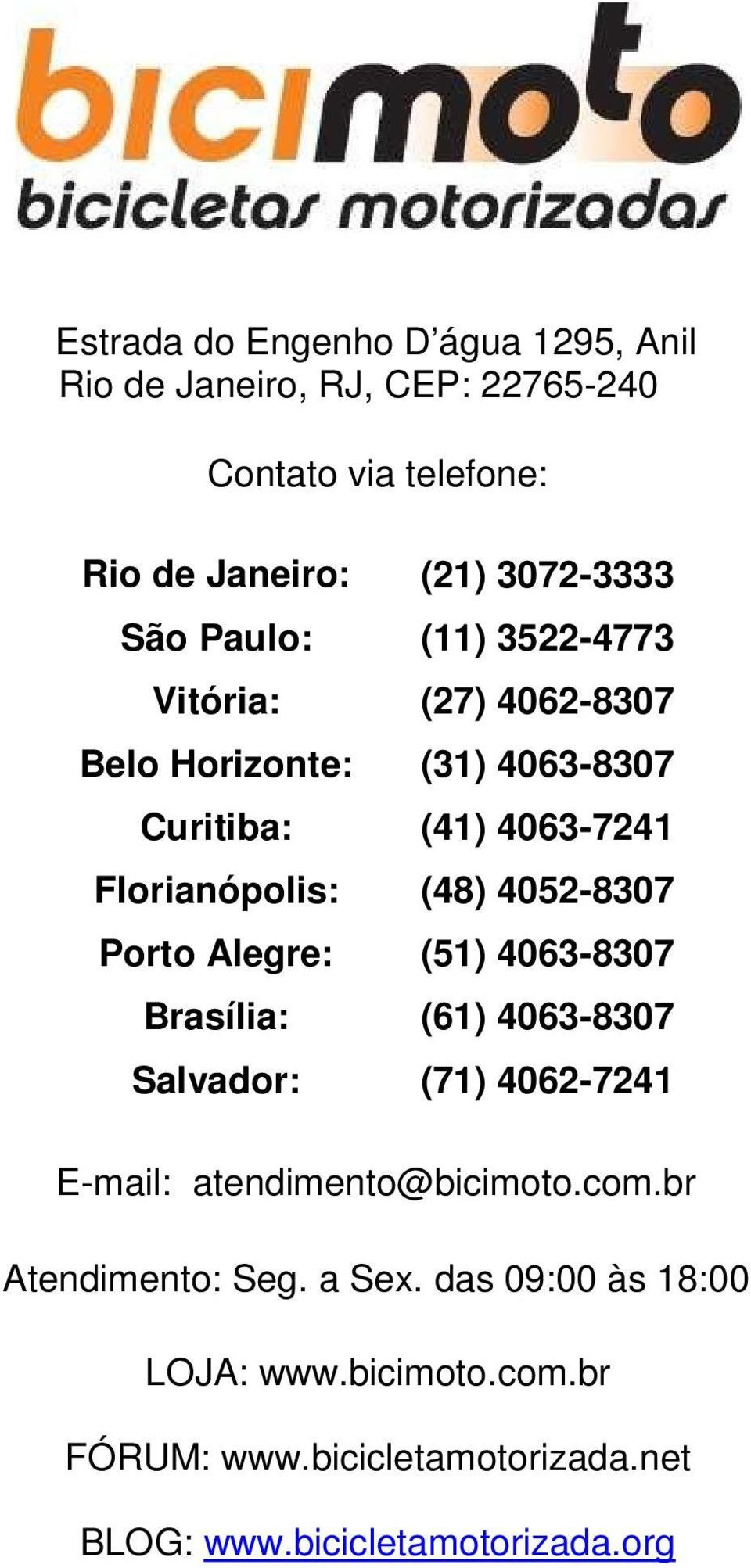4052-8307 Porto Alegre: (51) 4063-8307 Brasília: (61) 4063-8307 Salvador: (71) 4062-7241 E-mail: atendimento@bicimoto.com.