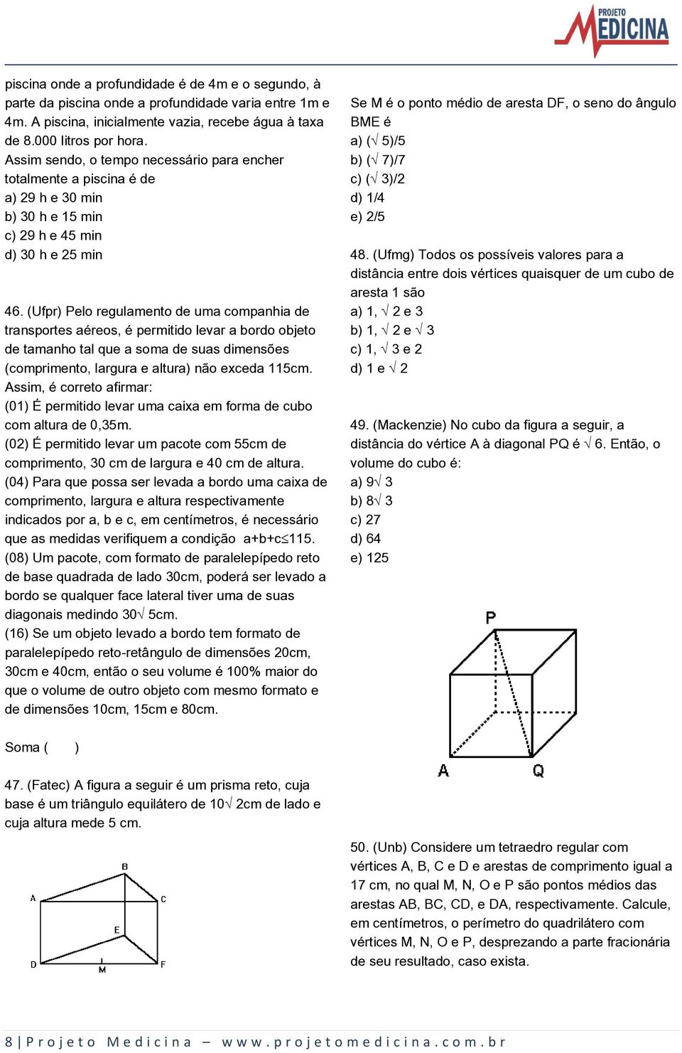 (Ufpr) Pelo regulamento de uma companhia de transportes aéreos, é permitido levar a bordo objeto de tamanho tal que a soma de suas dimensões (comprimento, largura e altura) não exceda 115cm.