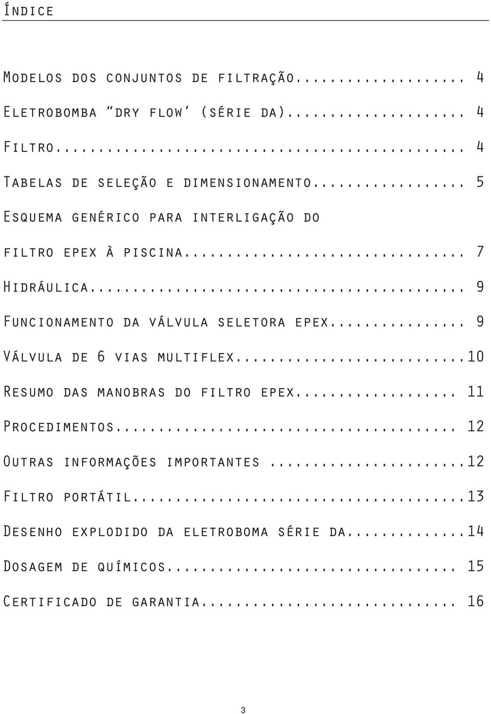 .. 9 Funcionamento da válvula seletora epex... 9 Válvula de 6 vias multiflex...10 Resumo das manobras do filtro epex.