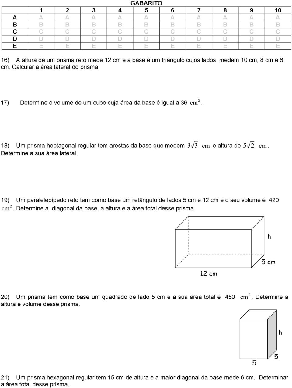 18) Um prisma heptagonal regular tem arestas da base que medem cm e altura de 5 cm. Determine a sua área lateral.