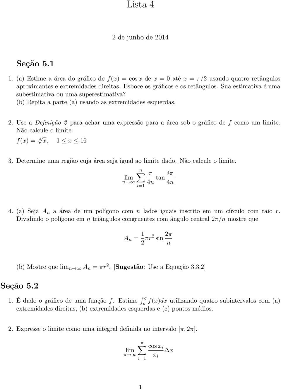 Use a Definição 2 para achar uma expressão para a área sob o gráfico de f como um limite. Não calcule o limite. f(x) = 4 x, x 6 3. Determine uma região cuja área seja igual ao limite dado.