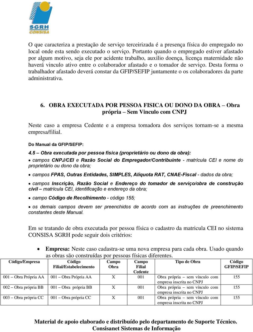 serviço. Desta forma o trabalhador afastado deverá constar da GFIP/SEFIP juntamente o os colaboradores da parte administrativa. 6.